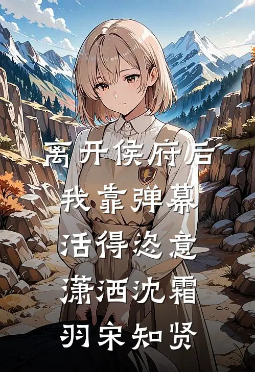 离开侯府后，我靠弹幕活得恣意潇洒沈霜羽宋知贤