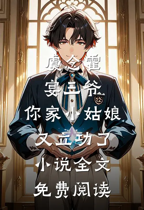 虞念霍宴三爷，你家小姑娘又立功了小说全文免费阅读