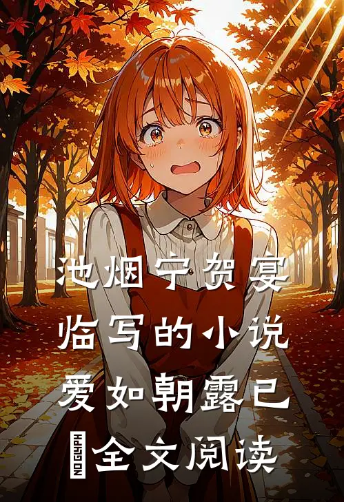 池烟宁贺宴临写的小说爱如朝露已晞全文阅读