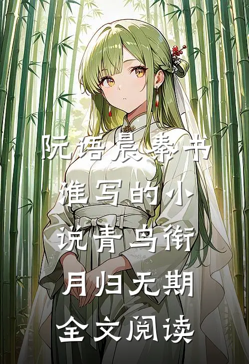 阮语晨秦书淮写的小说青鸟衔月归无期全文阅读