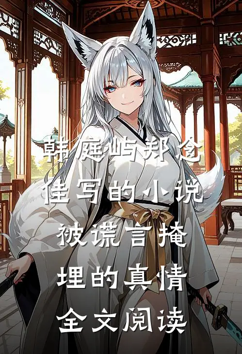 韩庭屿郑念佳写的小说被谎言掩埋的真情全文阅读