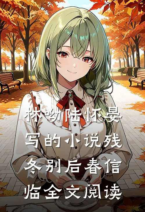 林呦陆怀晏写的小说残冬别后春信临全文阅读