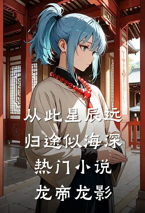 从此星辰远，归途似海深热门小说龙帝龙影