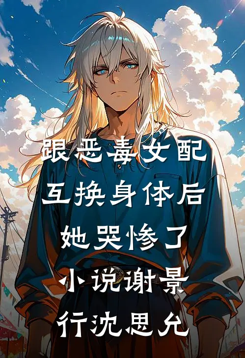 跟恶毒女配互换身体后，她哭惨了小说谢景行沈思允