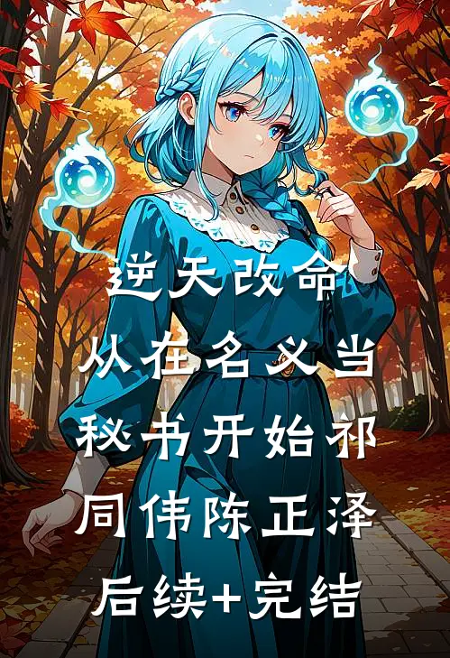 逆天改命，从在名义当秘书开始祁同伟陈正泽后续+完结