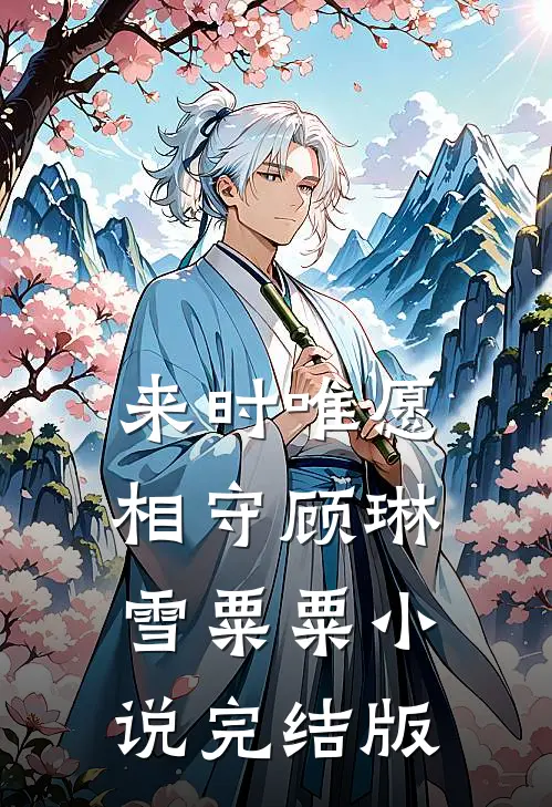 来时唯愿相守顾琳雪粟粟小说完结版