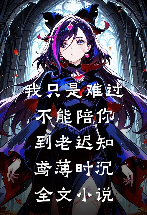 我只是难过不能陪你到老迟知鸢薄时沉全文小说