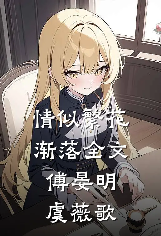 情似繁花渐落全文傅晏明虞薇歌
