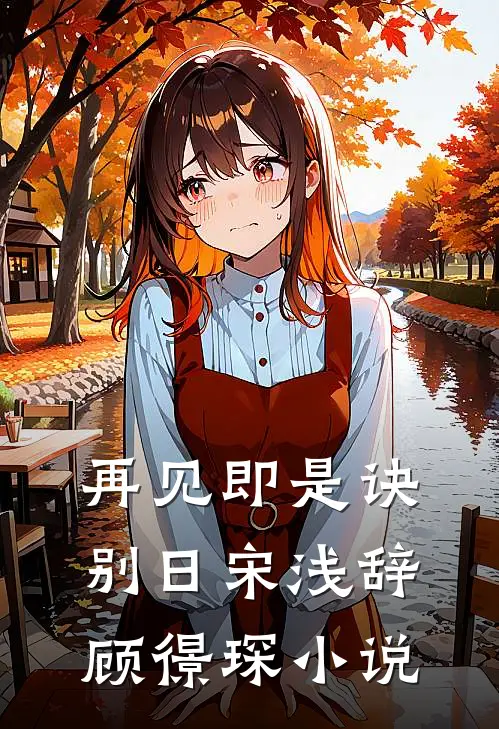 再见即是诀别日宋浅辞顾憬琛小说