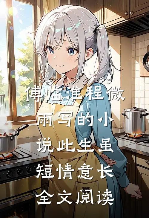 傅临淮程微雨写的小说此生虽短情意长全文阅读