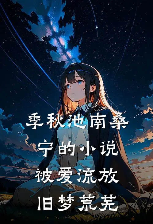 季秋池南桑宁的小说被爱流放，旧梦荒芜