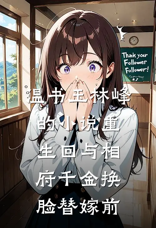 温书玉林峰的小说重生回与相府千金换脸替嫁前