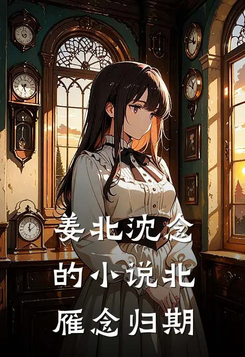 姜北沈念的小说北雁念归期