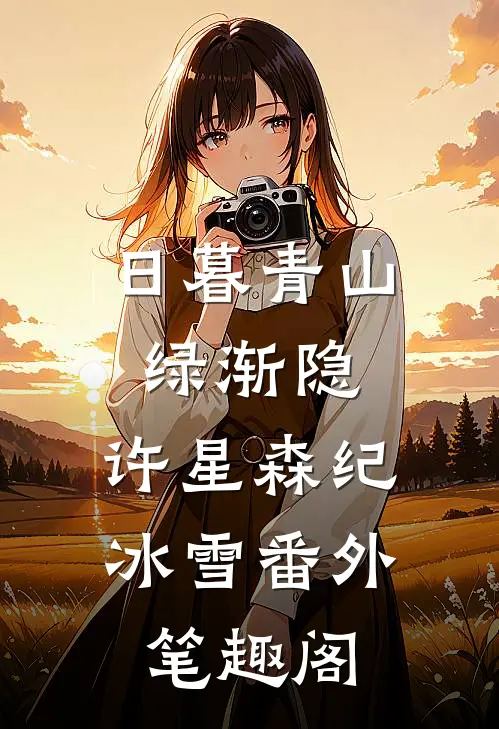 日暮青山绿渐隐：许星森纪冰雪番外笔趣阁