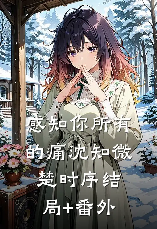 感知你所有的痛沈知微楚时序结局+番外