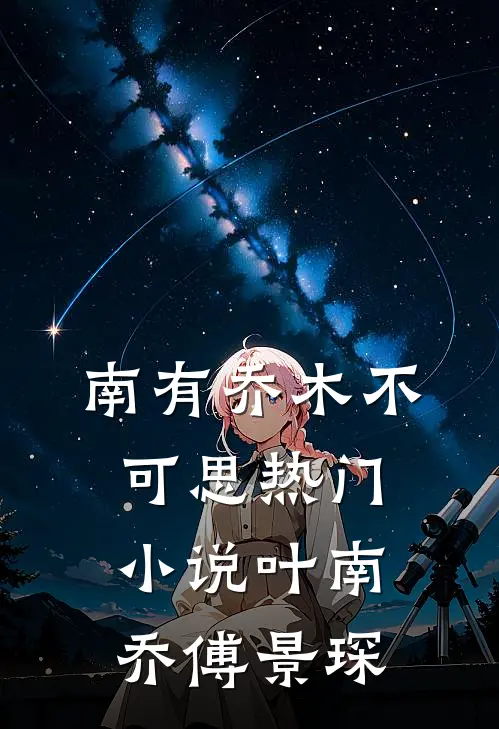 南有乔木不可思热门小说叶南乔傅景琛
