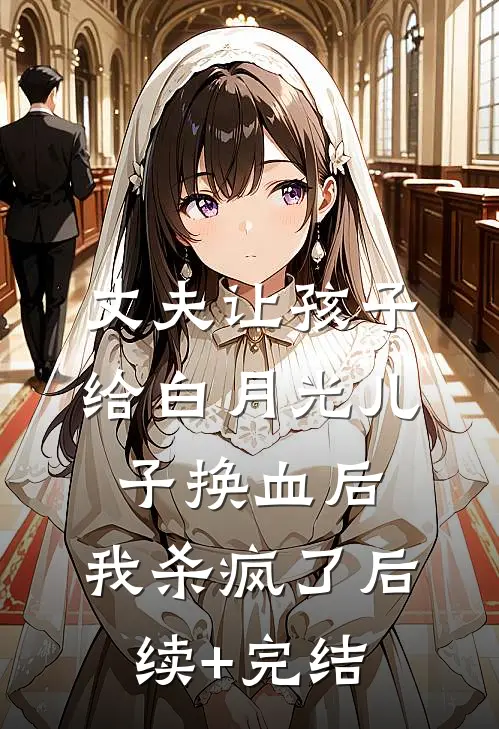 丈夫让孩子给白月光儿子换血后，我杀疯了后续+完结