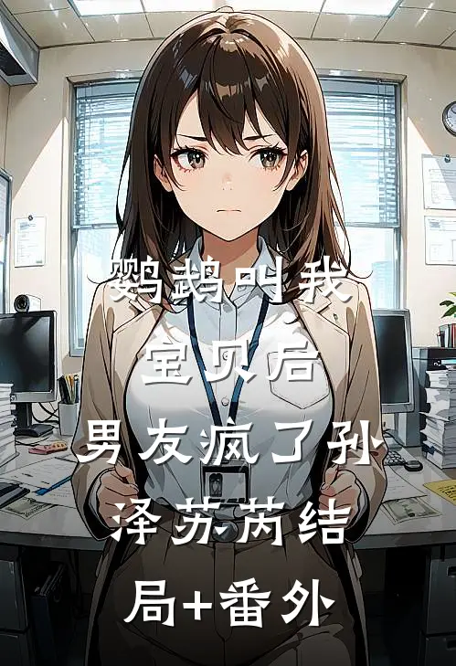 鹦鹉叫我宝贝后，男友疯了孙泽苏芮结局+番外