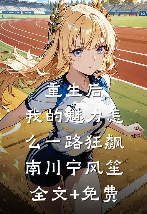 重生后，我的魅力怎么一路狂飙南川宁风笙全文+免费
