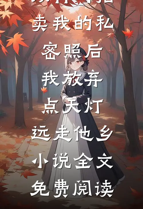 双竹马拍卖我的私密照后，我放弃点天灯，远走他乡小说全文免费阅读