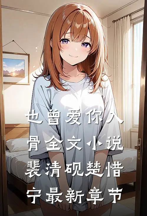 也曾爱你入骨全文小说裴清砚楚惜宁最新章节