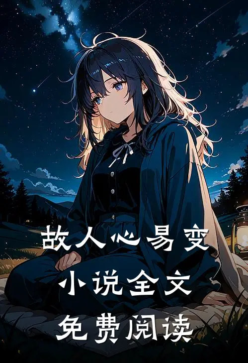 故人心易变小说全文免费阅读