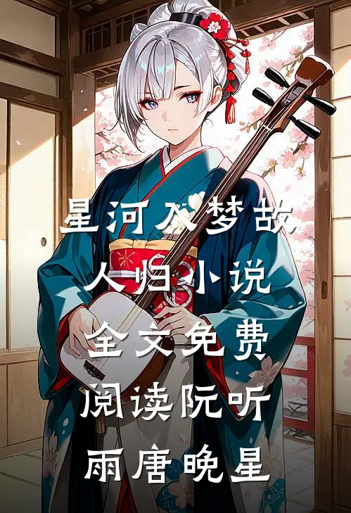 星河入梦故人归小说全文免费阅读阮听雨唐晚星