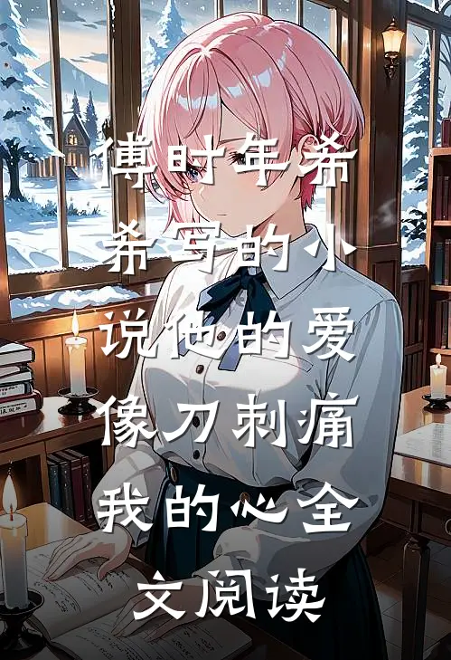 傅时年希希写的小说他的爱，像刀刺痛我的心全文阅读