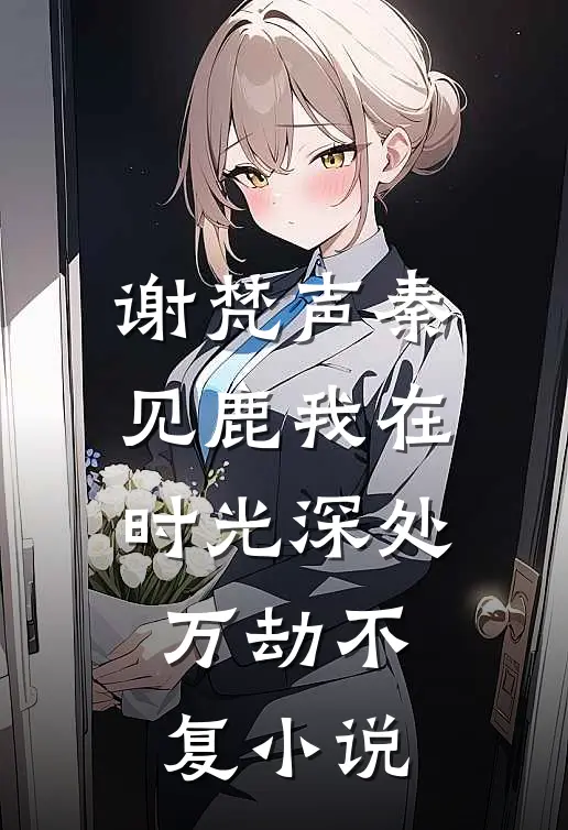 谢梵声秦见鹿我在时光深处万劫不复小说