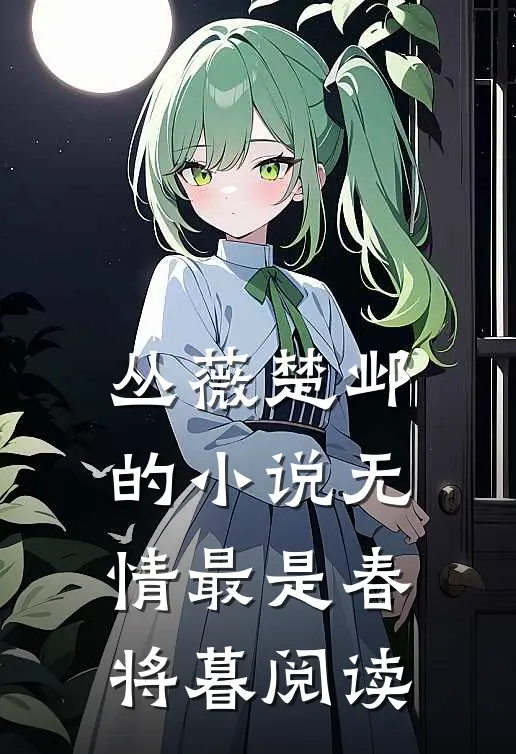 丛薇楚邺的小说无情最是春将暮阅读
