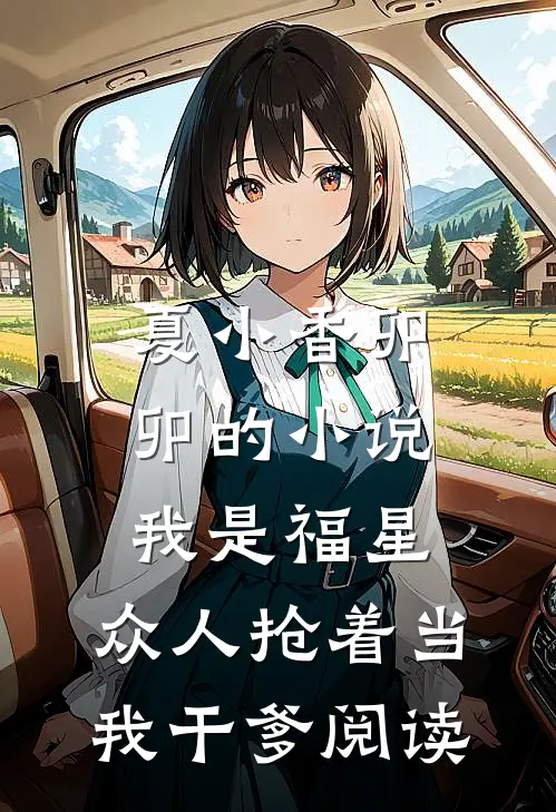 夏小香卯卯的小说我是福星，众人抢着当我干爹阅读