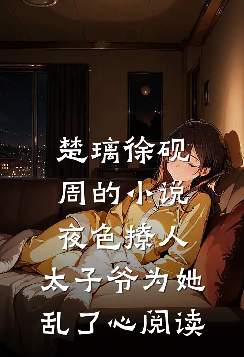 楚璃徐砚周的小说夜色撩人，太子爷为她乱了心阅读