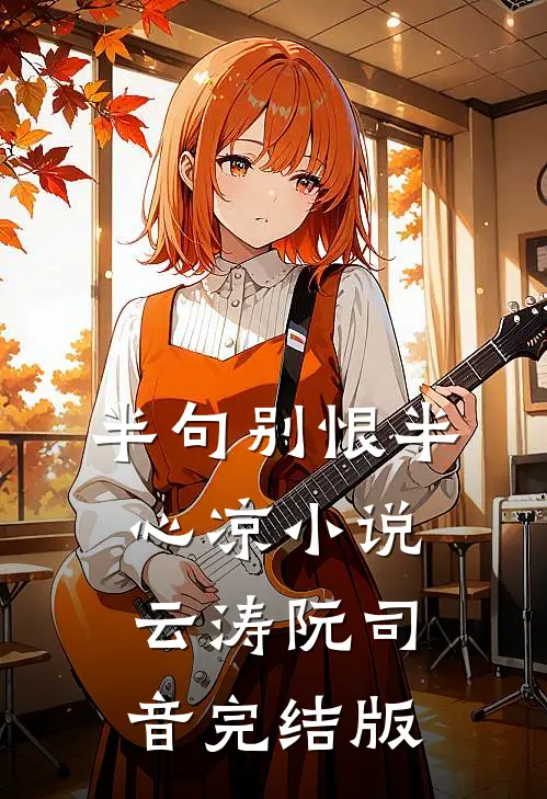半句别恨半心凉小说云涛阮司音完结版