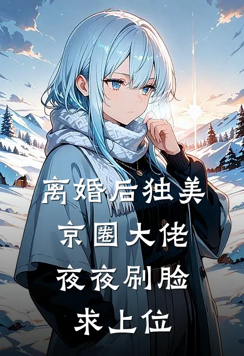 离婚后独美，京圈大佬夜夜刷脸求上位