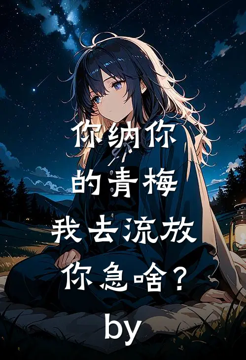 你纳你的青梅，我去流放你急啥？by