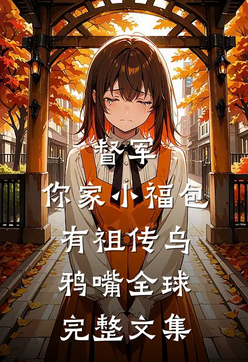 督军，你家小福包有祖传乌鸦嘴全球完整文集