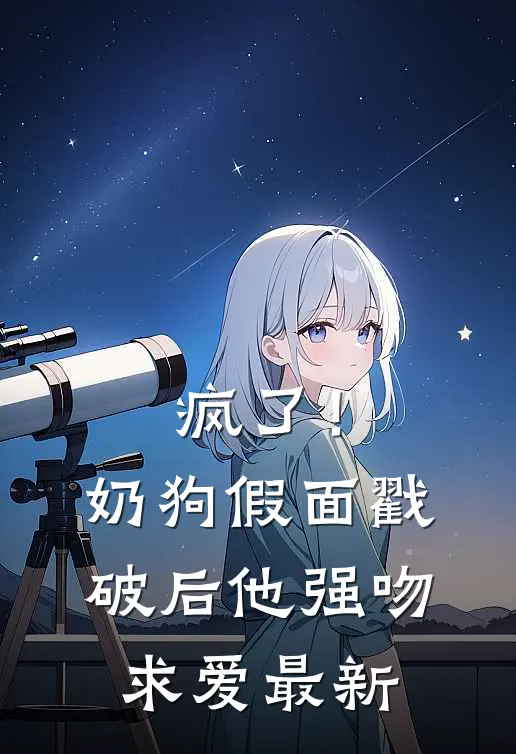 疯了！奶狗假面戳破后他强吻求爱最新