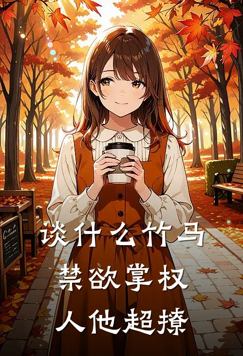 谈什么竹马，禁欲掌权人他超撩