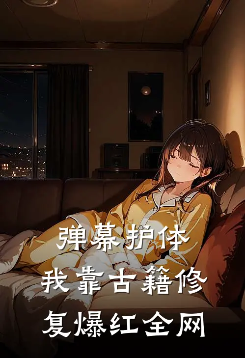 弹幕护体，我靠古籍修复爆红全网