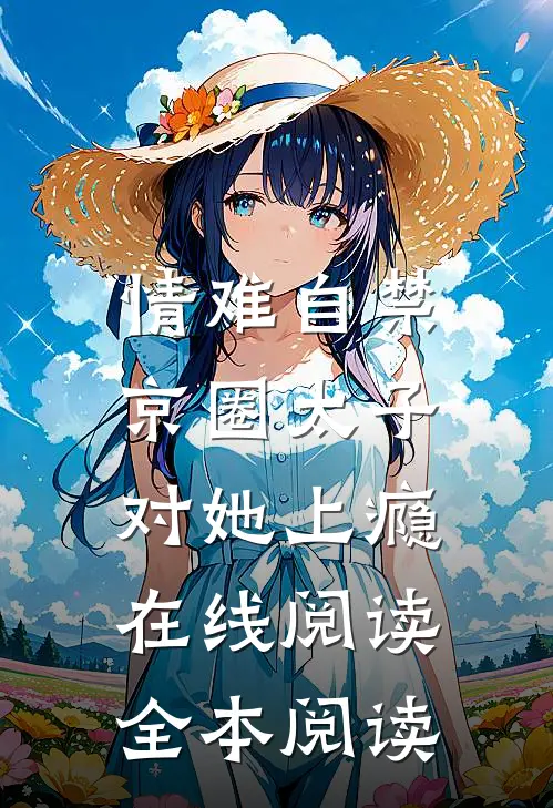 情难自禁，京圈太子对她上瘾在线阅读全本阅读