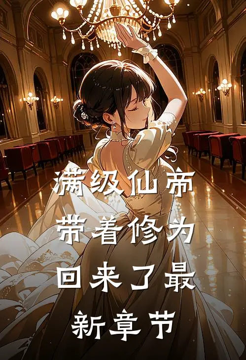 满级仙帝，带着修为回来了最新章节