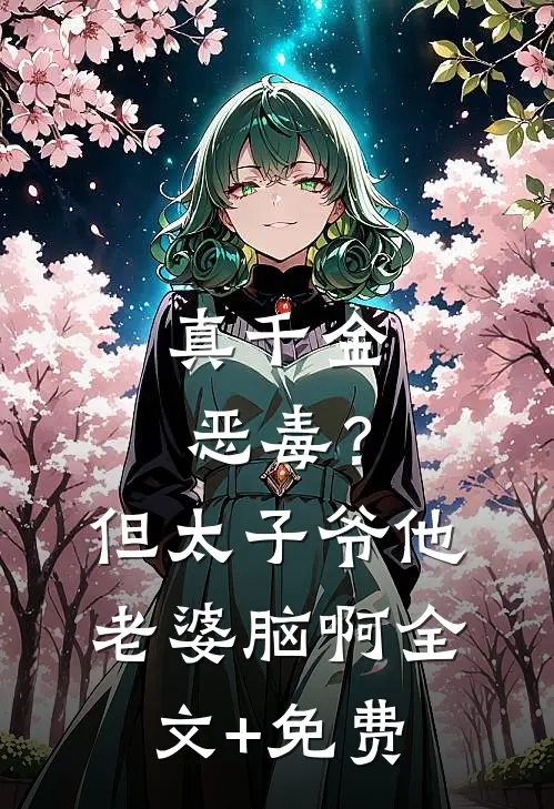 真千金恶毒？但太子爷他老婆脑啊全文+免费