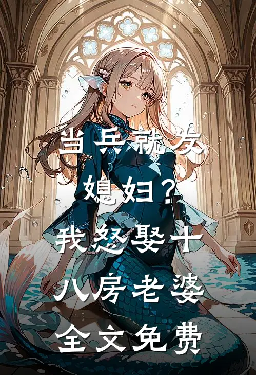 当兵就发媳妇？我怒娶十八房老婆全文免费