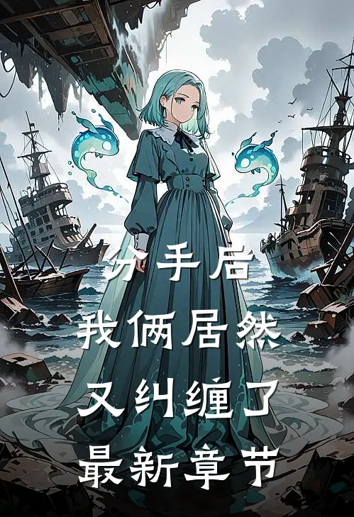 分手后，我俩居然又纠缠了最新章节