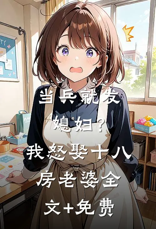 当兵就发媳妇？我怒娶十八房老婆全文+免费