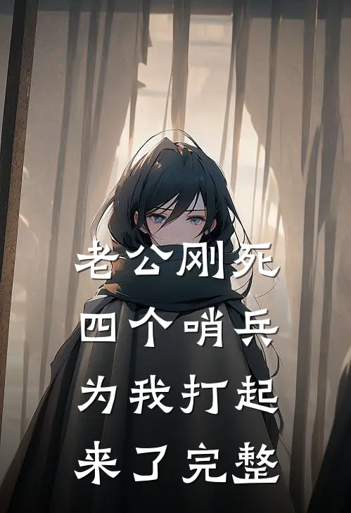 老公刚死，四个哨兵为我打起来了完整