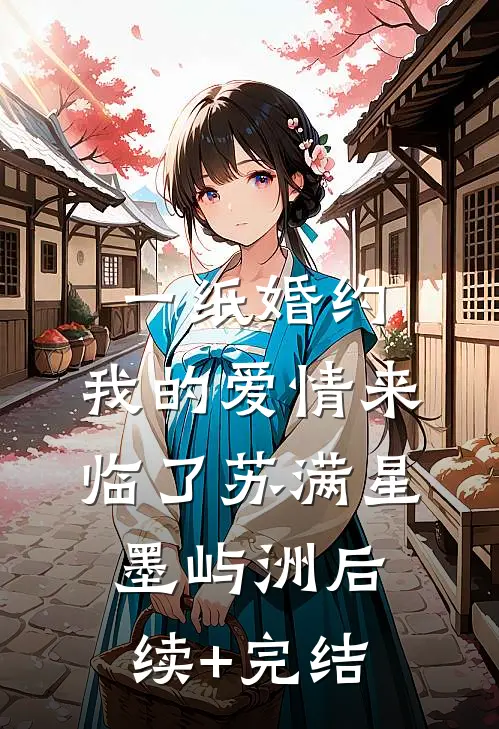 一纸婚约，我的爱情来临了苏满星墨屿洲后续+完结