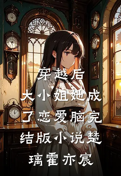 穿越后，大小姐她成了恋爱脑完结版小说楚璃霍亦宸
