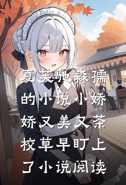 夏芙驰森孺的小说小娇娇又美又茶，校草早盯上了小说阅读