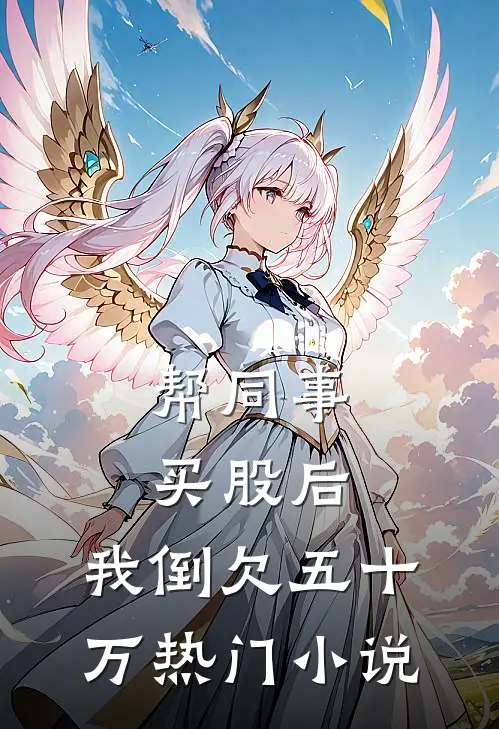 帮同事买股后，我倒欠五十万热门小说